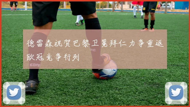 德雷森祝贺巴黎卫冕拜仁力争重返欧冠竞争行列