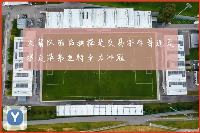 火箭队面临抉择是交易字母哥还是送走范弗里特全力冲冠