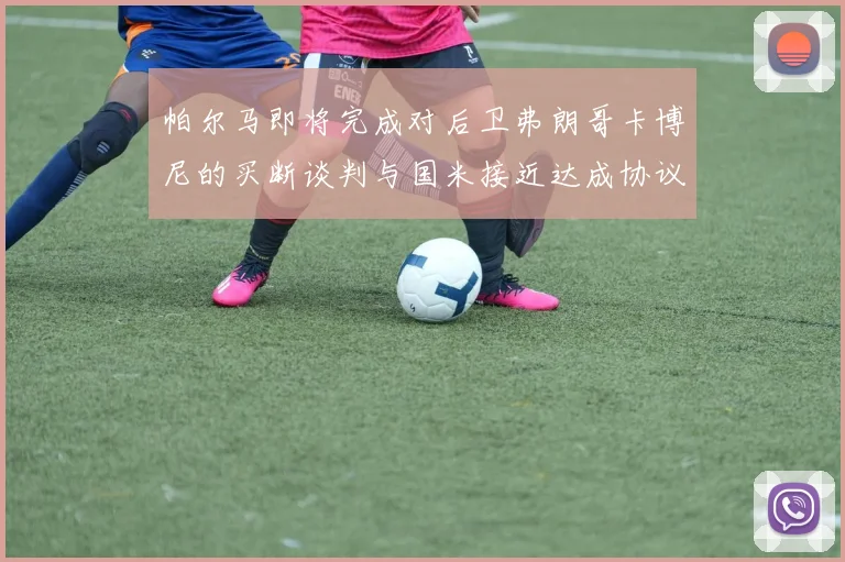 帕尔马即将完成对后卫弗朗哥卡博尼的买断谈判与国米接近达成协议